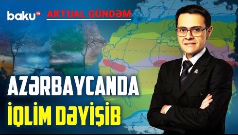 Yağıntılı havalardan sonra kəskin istilər gəlir? VİDEO